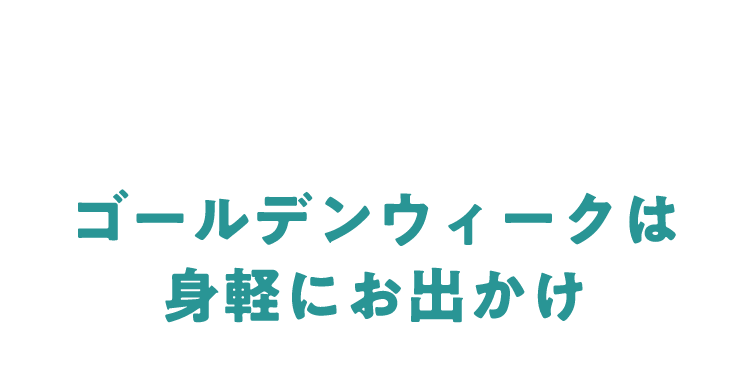 ゴールデンウィークは身軽にお出かけ!